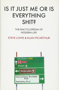 Is It Just Me Or Is Everything Shit?: The Encyclopedia of Modern Life