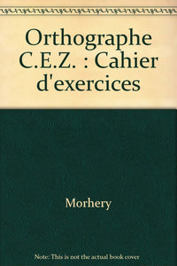 Orthographe C.E.Z.: Cahier d'exercices