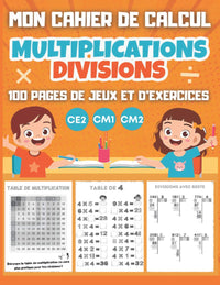 MON CAHIER DE CALCUL Multiplications Divisions CE2 CM1 CM2: 100 pages de jeux et d'exercices de calcul mental pour enfants dès 8 ans - tables de multiplication, divisions avec reste