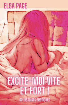 Excite-moi vite et fort !: 62 histoires érotiques