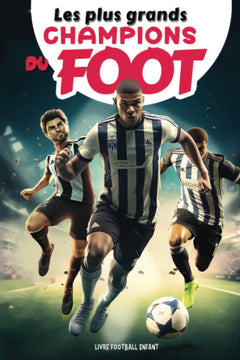 Les plus grands champions du foot - livre football enfant: Tout savoir sur les plus grandes légendes de l'histoire du foot comme kylian Mbappe Neymar Griezmann Cristiano Ronaldo Lionel messi