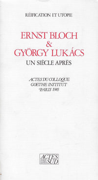Ernst Bloch et György Lukàcs - Un siècle après - Réification