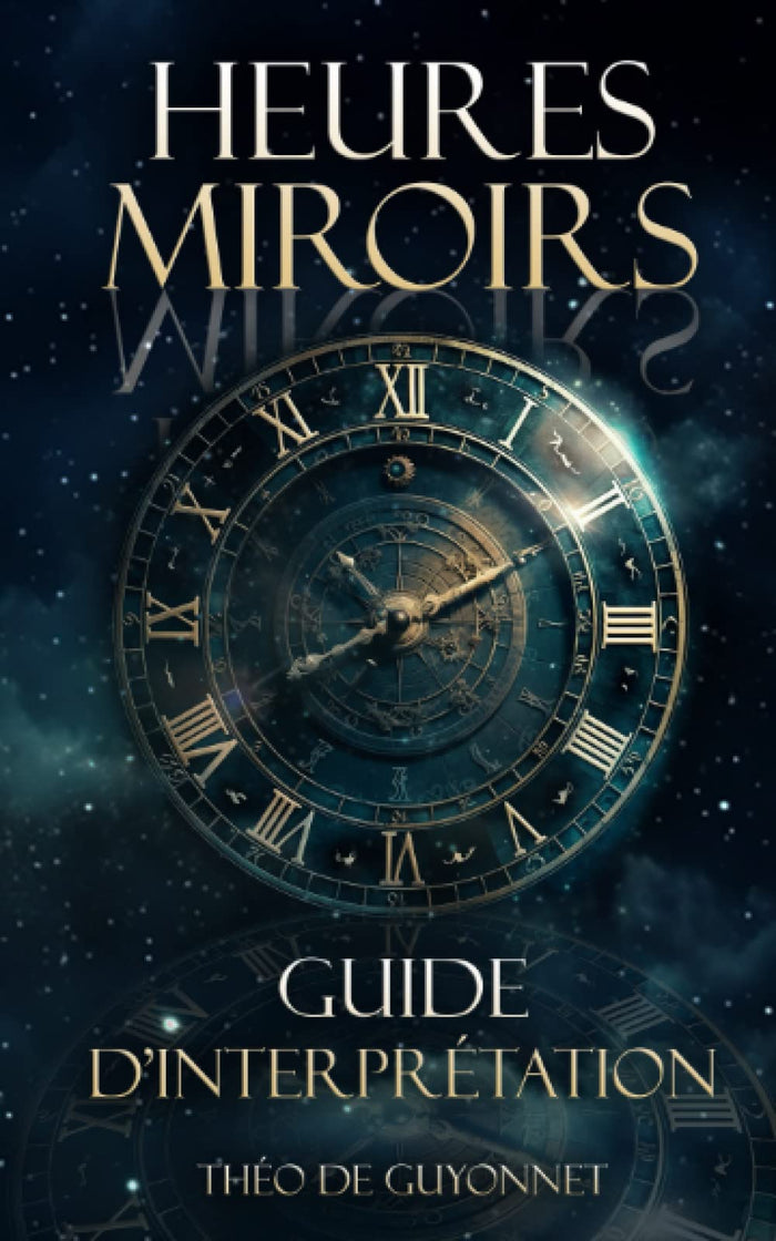 Heures miroirs : Le guide ultime: Un livre qui dévoile la magie et la signification des heures doubles à travers la synchronicité et l'interprétation ... grâce à la numérologie et l'astrologie