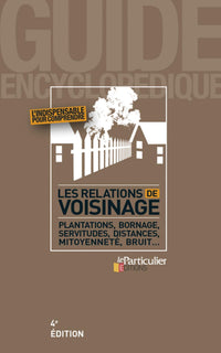 Les relations de voisinage: Plantations, bornage, servitudes, distances, mitoyenneté, bruit...
