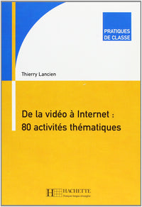 Pratiques de classe - De la vidéo à Internet : 80 activités thématiques: Pratiques de classe - De la vidéo à Internet : 80 activités thématiques
