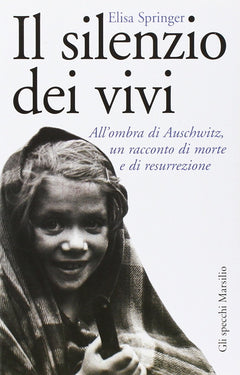 Il silenzio dei vivi. All'ombra di Auschwitz, un racconto di morte e di resurrezione