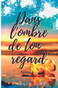 Dans l'ombre de ton regard: Tome 1