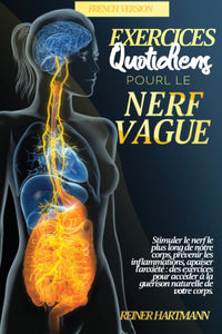 EXERCICES QUOTIDIENS POUR LE NERF VAGUE: Stimuler le nerf le plus long de notre corps, prévenir les inflammations, apaiser l'anxiété| des exercices pour accéder à la guérison naturelle de votre corps