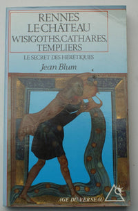 Rennes-le-Château: Wisigoths, cathares, templiers, le secret des hérétiques
