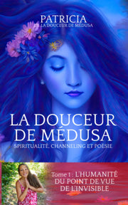 LA DOUCEUR DE MÉDUSA – Spiritualité, Channeling et Poésie: Tome 1 : L'Humanité du point de vue de l'Invisible