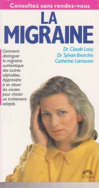 La migraine : comment distinguer la migraine authentique des autres cephalees, apprendre a en situer