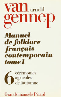 Manuel du folklore français contemporain. Tome I, volume 6 : Cérémonies agricoles de l'automne