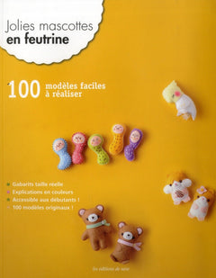 Jolies mascottes en feutrine : 100 modèles faciles à réaliser, Gabarits taille réelle, Explications en couleurs, Accessibles aux débutants !