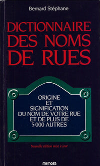 Dictionnaire des noms de rues: Origine et signification du nom de votre rue et de 4999 autres