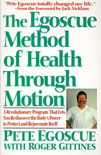 The Egoscue Method of Health Through Motion: Revolutionary Program That Lets You Rediscover the Body's Power to Rejuvenate It – 22 Exercises to Stretch, Strengthen, and Restore Alignment