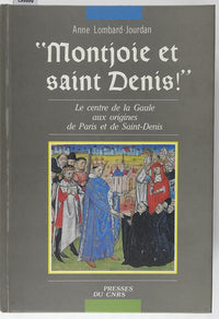 Montjoie et Saint Denis: Le centre de la Gaule aux origines de Paris et de Saint-Denis