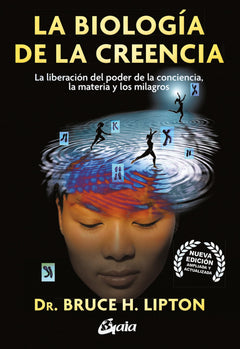La biologia de la creencia/ The Biology of Belief: La Liberación Del Poder De La Conciencia, La Materia Y Los Milagros/ Unleashing the Power of Consciousness, Matter, & Miracles