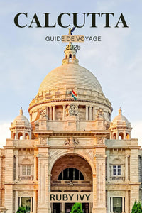 CALCUTTA GUIDE DE VOYAGE 2025: Dévoilement de l’âme de la ville de la joie en Inde – où chaque rue a une histoire et chaque saveur, un héritage