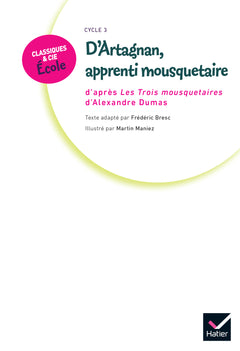 Classiques & Cie Ecole Cycle 3 - D'Artagnan, apprenti mousquetaire