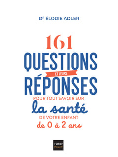 161 questions et leurs réponses pour tout savoir sur la santé de votre enfant de 0 à 2 ans