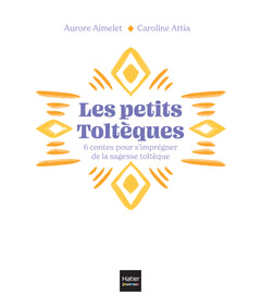 Les Petits Toltèques - 6 contes pour s'imprégner de la sagesse toltèque