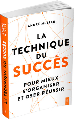 La technique du succès - Pour mieux s'organiser et oser réussir