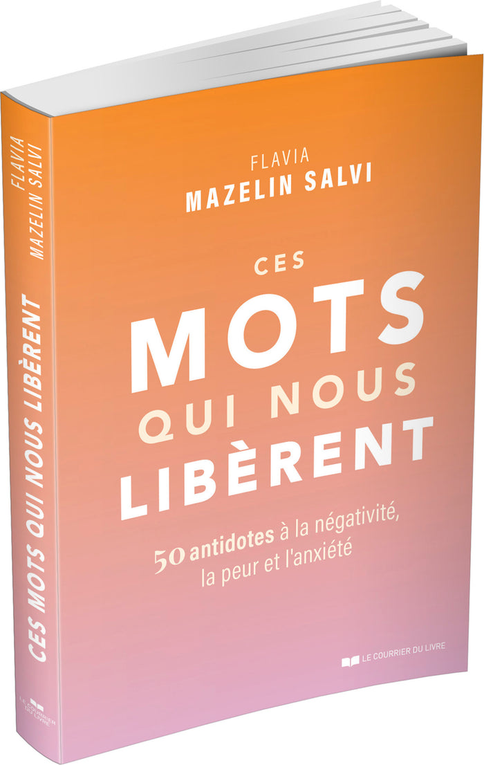 Ces mots qui nous libèrent - 50 antidotes à la négativité, la peur et l'anxiété
