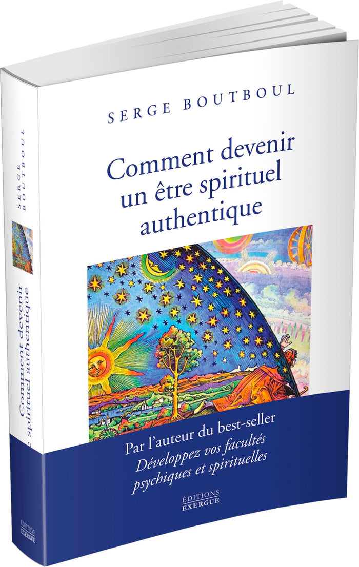 Comment devenir un être spirituel authentique - Les clés pratiques d'ouverture de conscience et d'éveil