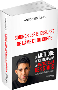 Soigner les blessures de l'âme et du corps - La méthode révolutionnaire du magnétiseur des stars pour soulager 75 pathologies