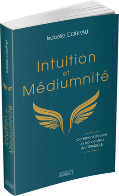 Intuition et médiumnité - Comment devenir un bon lecteur de l'invisible