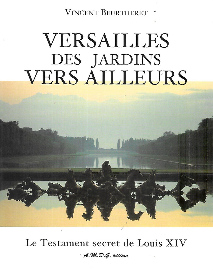 Versailles des jardins vers ailleurs. Le Testament secret de Louis XIV
