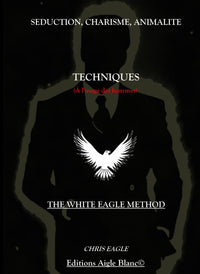 Séduction, Charisme, Animalité : Techniques (à l'usage des Hommes): The White Eagle Method