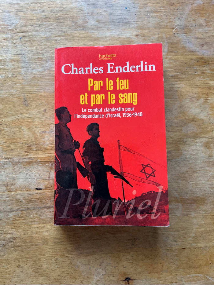 Par le feu et par le sang: Le combat clandestin pour l'indépendance d'Israël, 1936-1948