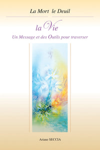 La mort le deuil la vie - Un message et des outils pour traverser