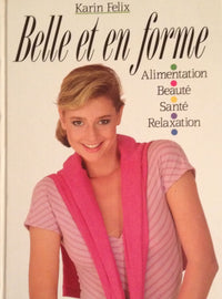Belle et en forme : Alimentation, beauté, santé, relaxation