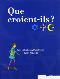 Que croient-ils ? Juifs - Chrétiens - Musulmans