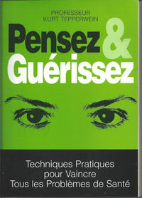 Pensez et guerissez : techniques pratiques pour vaincre tous les problemes de sante