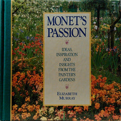 Monet's Passion: Ideas, Inspiration and Insights from the Painter's Gardens