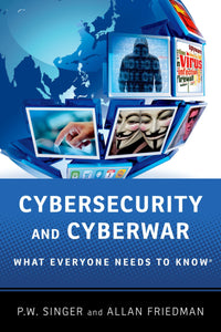 Cybersecurity and Cyberwar: What Everyone Needs To Know®
