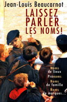 Laissez parler les noms ! : Noms de lieux, prénoms, noms de famille, noms de marques