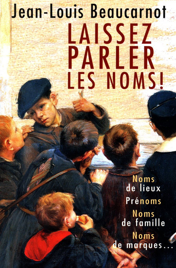 Laissez parler les noms ! : Noms de lieux, prénoms, noms de famille, noms de marques