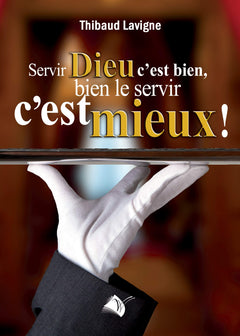 Servir Dieu c’est bien, bien le servir c’est mieux !