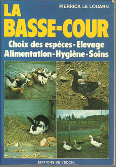 La Basse-cour: Choix des espèces, élevage, alimentation, hygiène, soins