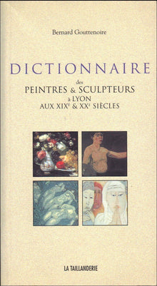 Dictionnaire des peintres et sculpteurs à Lyon aux XIXe et XXe siècles