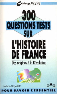 300 questions tests sur l'histoire de France: Tome 1, Des origines à la Révolution