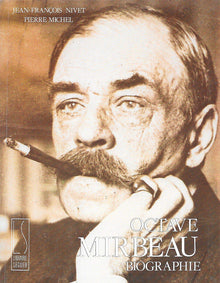 Octave Mirbeau, l'imprécateur au coeur fidèle. Biographie