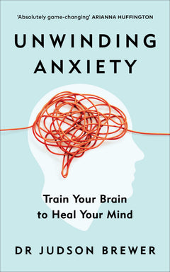 Unwinding Anxiety: Train Your Brain to Heal Your Mind?– The New York Times Bestseller
