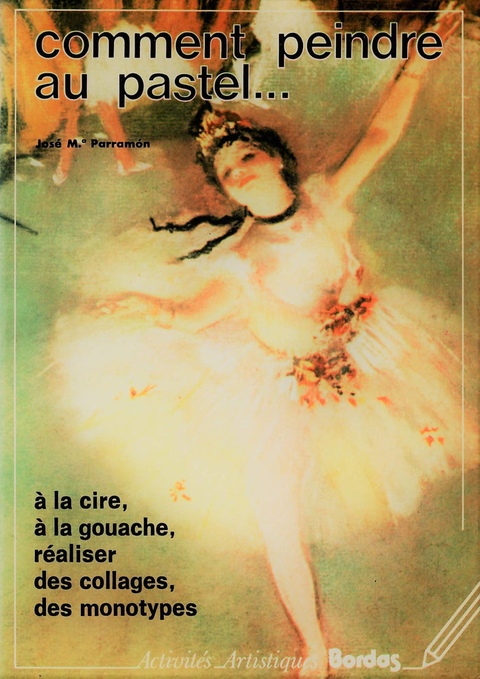 Comment peindre au pastel ... à la cire, à la gouache, réaliser des collages, des monotypes