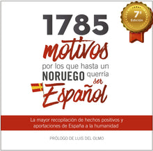 1785 motivos por los que hasta un noruego querría ser español : la mayor recopilación de hechos positivos y aportaciones de España al mundo a lo largo de la historia