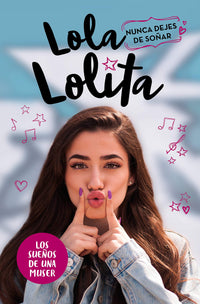 Nunca dejes de soñar (Lola Lolita 2): Los sueños de una muser